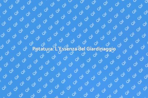 Potatura: Trasforma il tuo Giardino