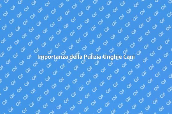 Pulizia Unghie: Salute per i Cani