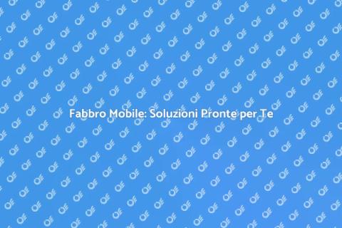 Fabbro Mobile: Servizi per Ogni Esigenza