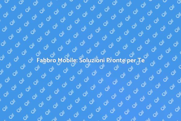 Fabbro Mobile: La Soluzione per Ogni Problema