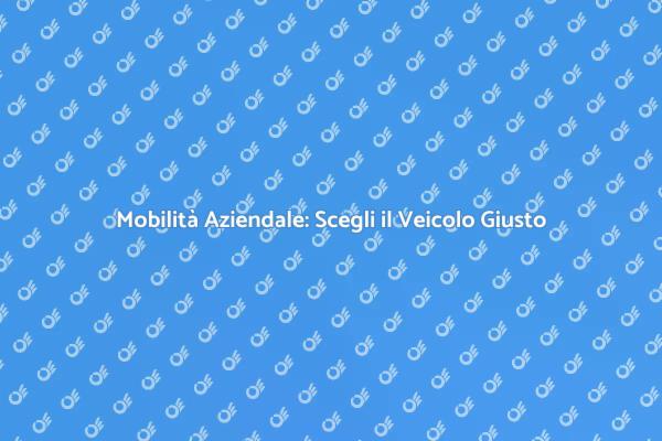 Scegli il Giusto Veicolo per il Tuo Business