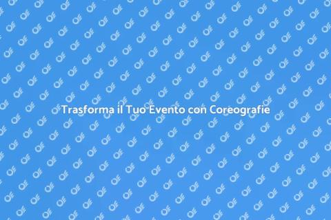 Noleggio Coreografie per Eventi Privati