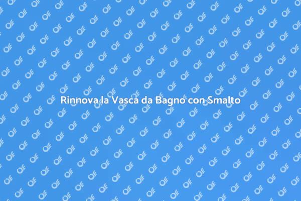 Smaltare la Vasca da Bagno: Scopri Come