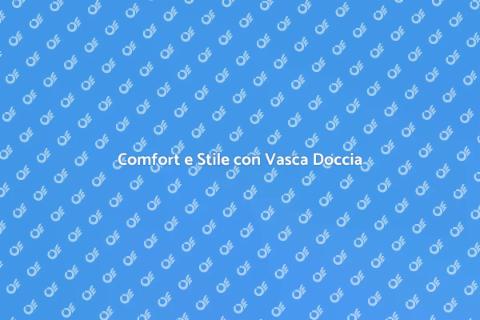 Vasca Doccia Combinata di Qualità