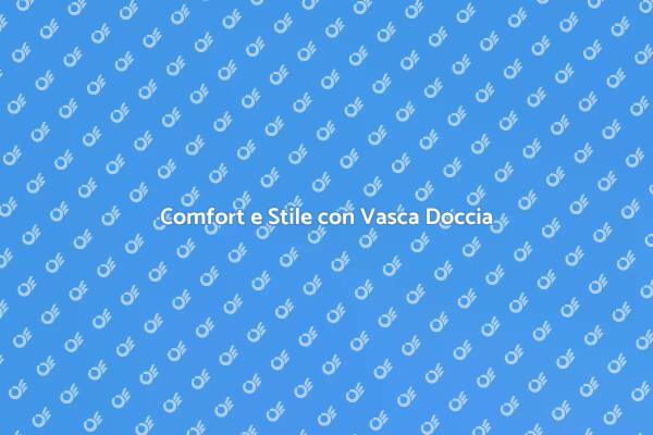 Scegli la Vasca Doccia Combinata