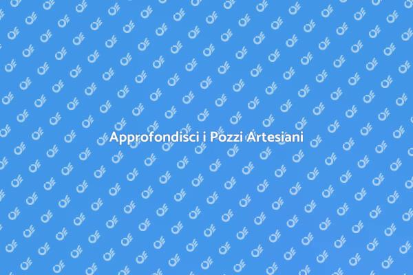 Pozzi Artesiani: Scopri Come Trivellare