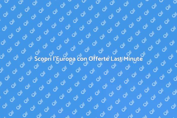 Esplora l'Europa con Last Minute
