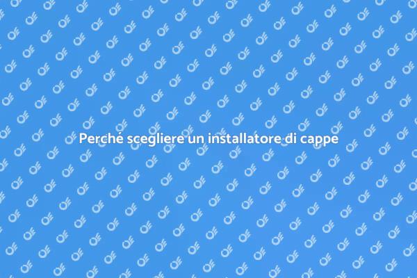 Installazione cappe: perché scegliere un esperto