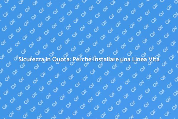 Importanza della Linea Vita per Tetti