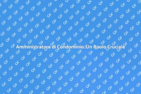 Amministratore di Condominio: Chiave di Armonia