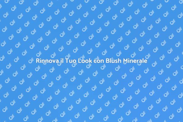 Blush Minerale: Il Tuo Segreto di Bellezza