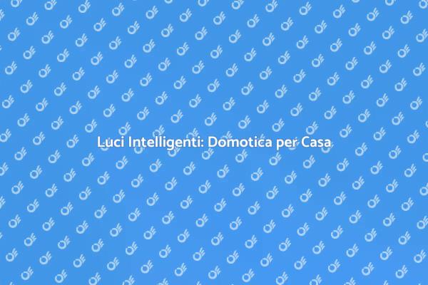 Domotica: Illuminazione Smart per Te