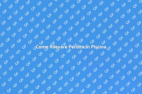 Rilevare una Perdita in Piscina