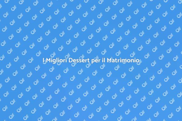 Scopri i Dessert Ideali per il Matrimonio