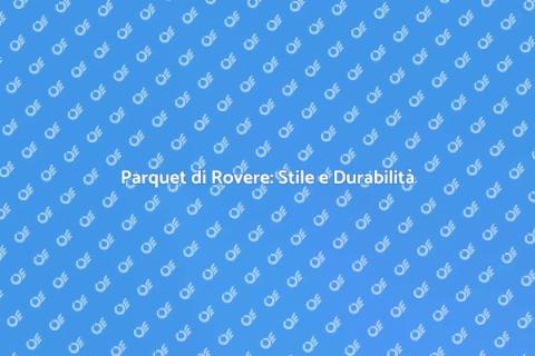 Parquet Rovere: Eleganza per la Casa
