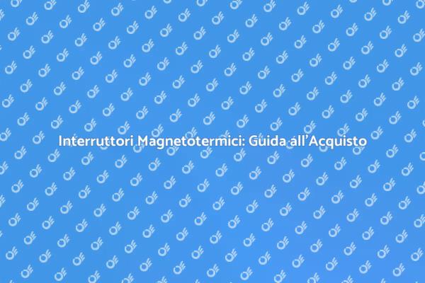 Sicurezza Elettrica con Interruttori Magnetotermici