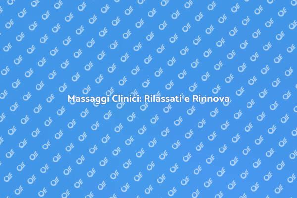 Benessere e Massaggi Clinici: Scopri di Più