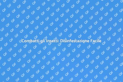 Disinfestazione Insetti: Soluzioni Efficaci