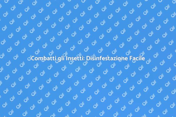 Liberati dagli Insetti Oggi Stesso!