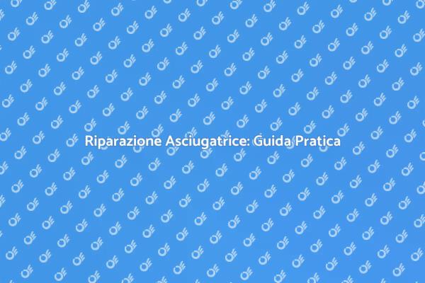 Riparazione dell'Asciugatrice: Ecco Come