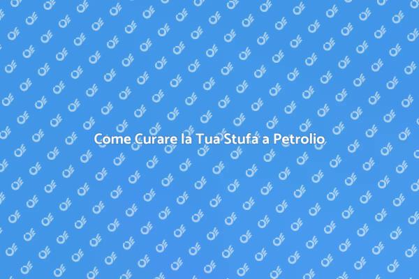 Manutenzione Efficace della Stufa a Petrolio