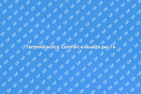 Qualità Termoidraulica per Casa Confortevole