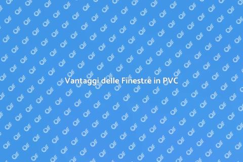 Finestra in PVC: Vantaggi e Installazione