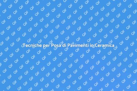 Posa Pavimenti in Ceramica: Guida Pratica