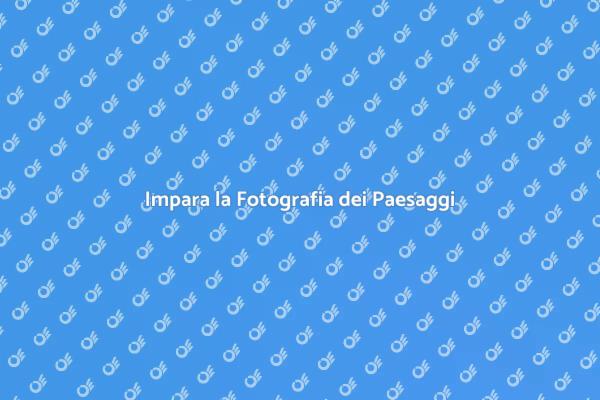 Cattura la Bellezza dei Paesaggi