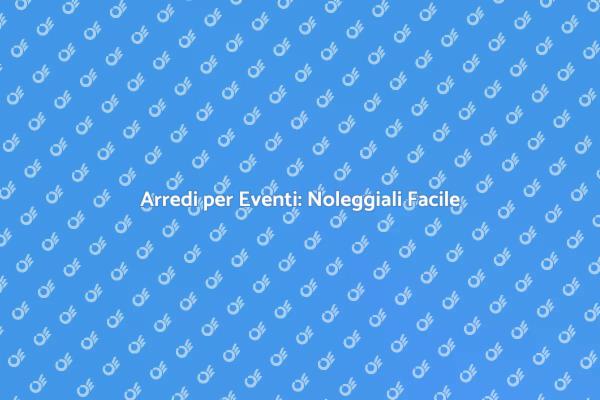 Trasforma il Tuo Evento con Noleggio Arredi