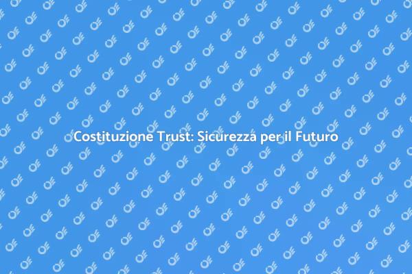 Avvia un Trust: Sicurezza per i Tuoi Cari