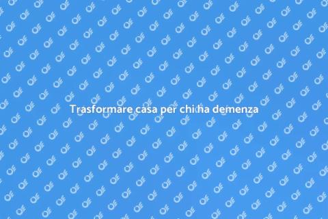 Adattare casa per pazienti con demenza