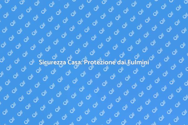 Sicurezza: Aggiungi Protezione dai Fulmini
