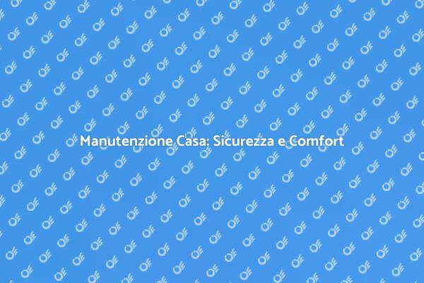 Manutenzione Domestica: Fondamentale per Te