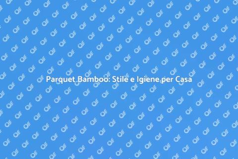 Parquet Bamboo Igienico: Eleganza e Igiene