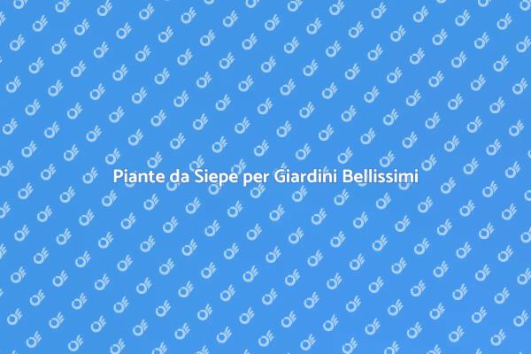 Piante da Siepe: Proteggi e Abbellisci