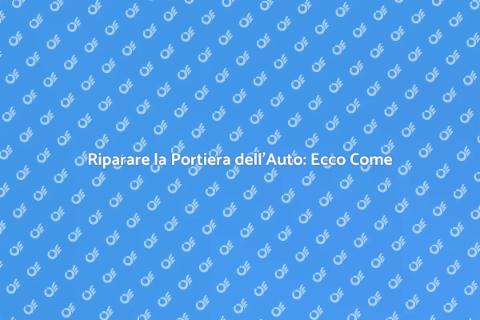 Riparazione Portiera Auto: Guida Completa