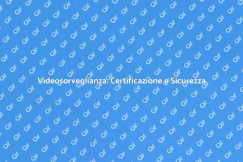 Certificazione Videosorveglianza Sicura