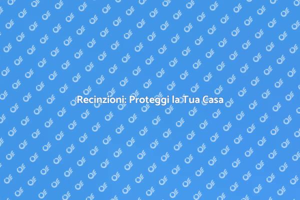 Sicurezza e Privacy con le Recinzioni