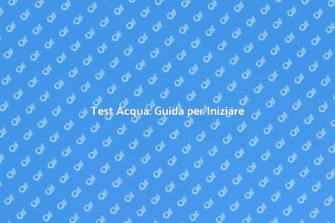 Test Analisi Acqua per Principianti