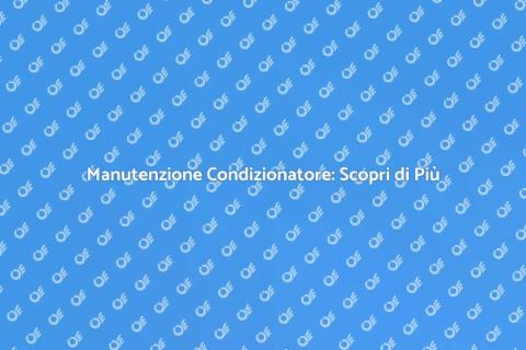 Check Up Condizionatore: Ecco Perché