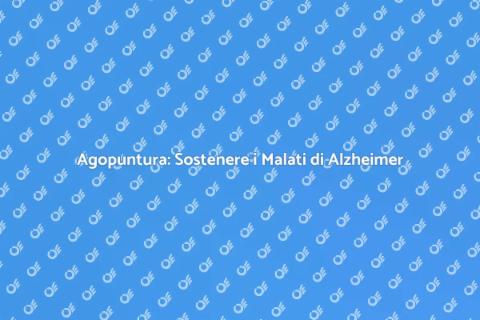 Agopuntura e Alzheimer: un Nuovo Approccio