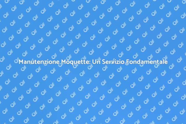 Pulizia della Moquette: Comfort Garantito