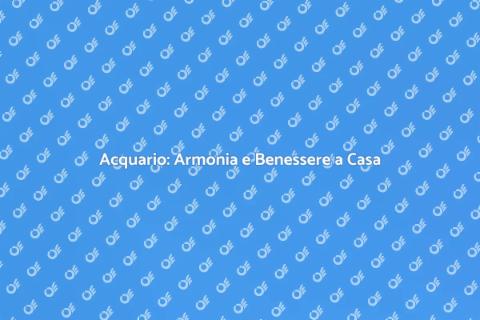 Acquario: Gioia Interiore e Relax