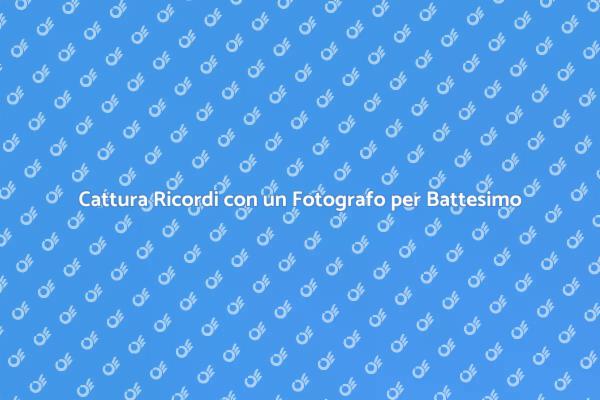 Il Ruolo Fondamentale del Fotografo per Battesimo