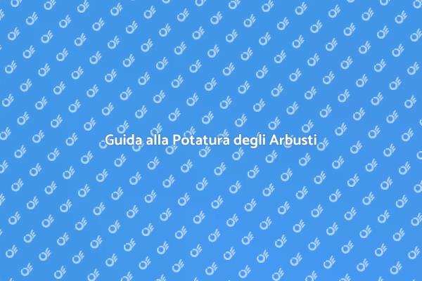 Tecniche di Potatura per Arbusti