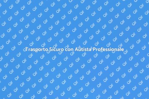 Sicurezza Trasporto con Autista Qualificato