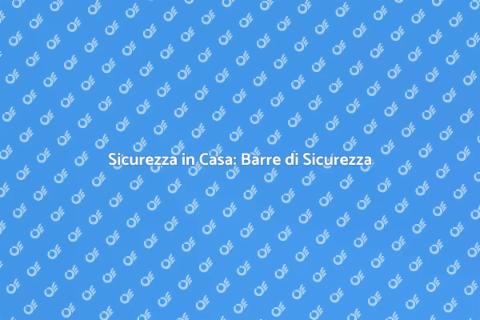 Barre di Sicurezza: Sicurezza e Stile