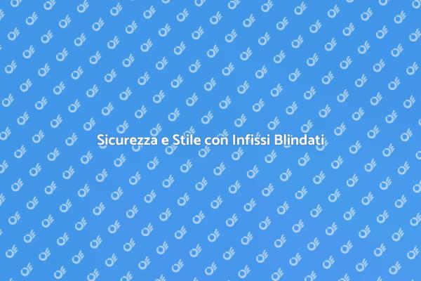 Scegli il Tuo Infisso Blindato Ideale