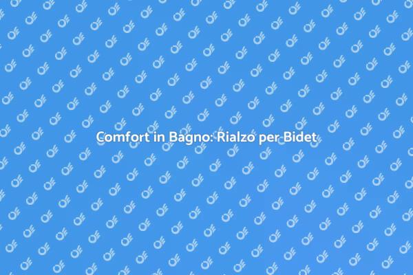 Rialzo per Bidet: Soluzione per il Comfort